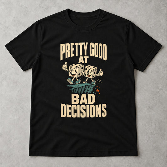 Tricou Pretty Good at Bad Decisions - Negru - Sarcasm fără Filtru