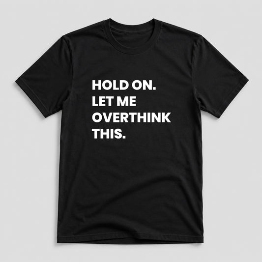 Tricou Let Me Overthink This