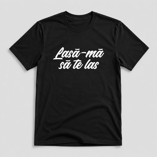 Tricou Lasă-mă să te las - Mesaj Haios Românesc
