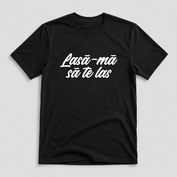 Tricou Lasă-mă să te las - Mesaj Haios Românesc