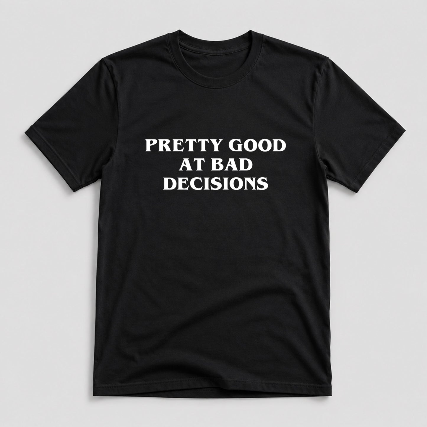 Tricou Pretty Good At Bad Decisions
