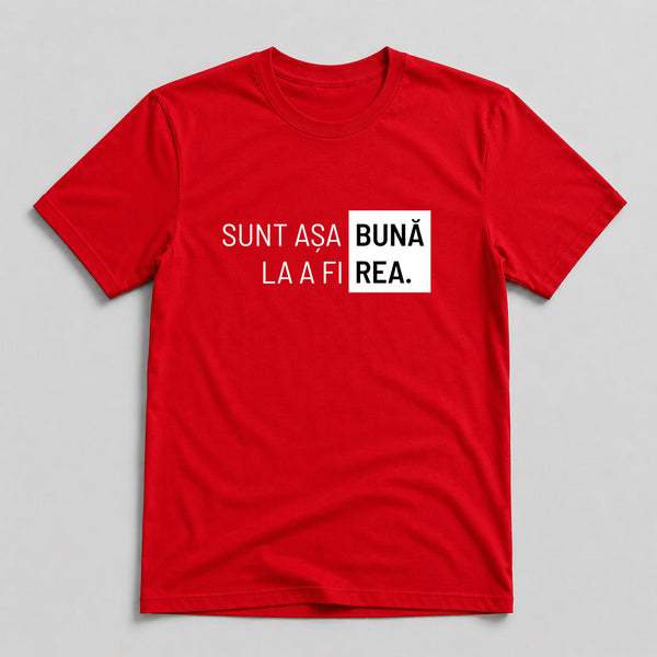 Tricou Bună la a fi Rea - Mesaj Haios Românesc