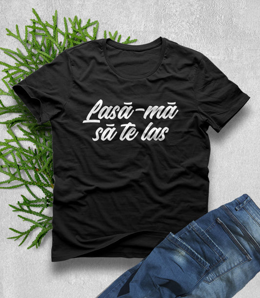 Tricou Bărbat Lasă-mă să te las - Mesaj Haios Românesc
