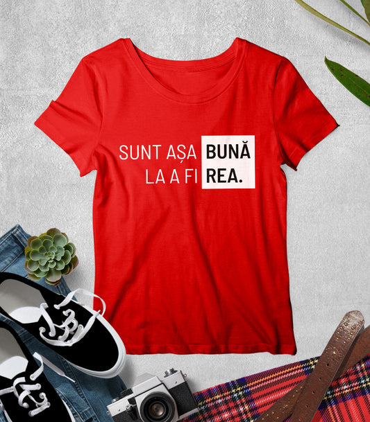 Tricou Femeie Bună la a fi Rea - Mesaj Haios Românesc