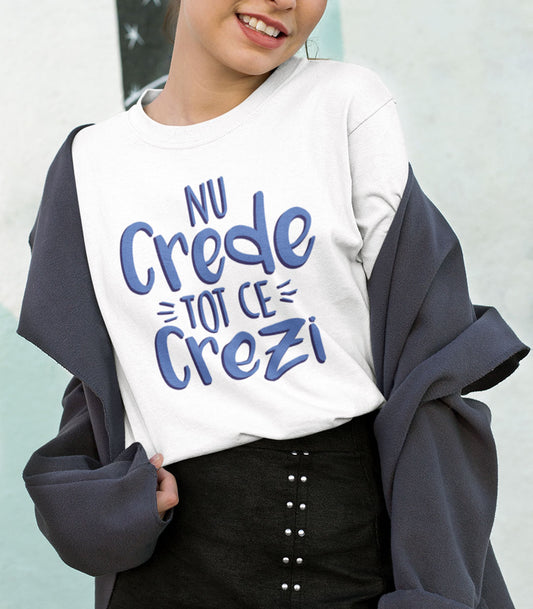 Tricou Femeie Nu Crede Tot - Mesaj Haios Românesc